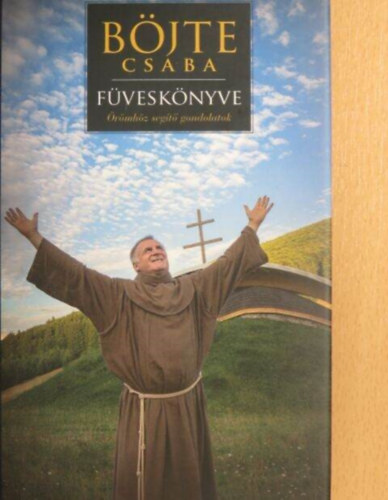 Böjte Csaba, Kárpáti Gábor Csaba (szerk.), Rusznák György (szerk.): Böjte Csaba füveskönyve - Örömhöz segítő gondolatok antikvár