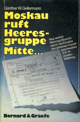 Günther W. Gellermann: Moskau ruft Heeresgruppe Mitte - Was nicht im Wehrmachtsbericht stand : die Einsätze des geheimen Kampfgeschwaders 200 im Zweiten Weltkrieg antikvár