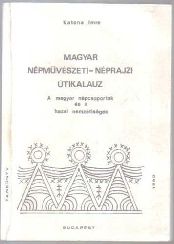 Katona Imre: Magyar népművészeti-néprajzi útikalauz - A magyar népcsoportok és a hazai nemzetiségek antikvár