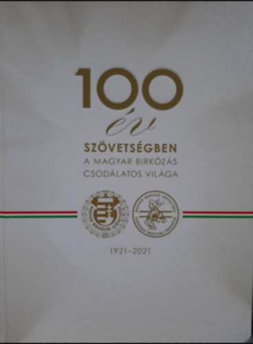 Deák Zsigmond: 100 év szövetségben  -a magyar birkózás csodálatos világa (1921-2021) antikvár