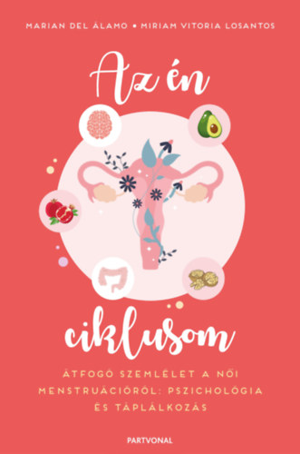 Marian del Álamo - Miriam Vitoria Losantos: Az én ciklusom - Átfogó szemlélet a női menstruációról: pszichológia és táplálkozás e-Könyv
