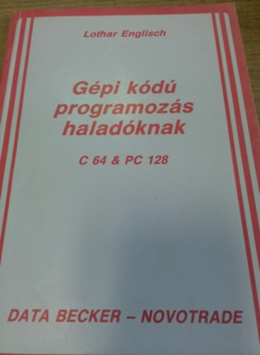 Lothar Englisch: Gépi kódú programozás haladóknak C 64 & PC 128 antikvár