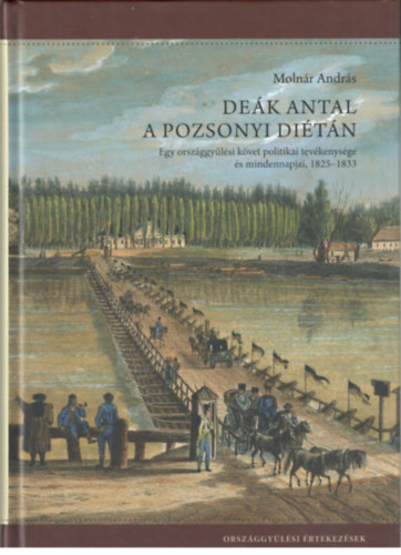 Molnár András: Deák Antal a pozsonyi diétán - Egy országgyűlési követ politikai tevékenysége és mindennapjai, 1825-1833 antikvár