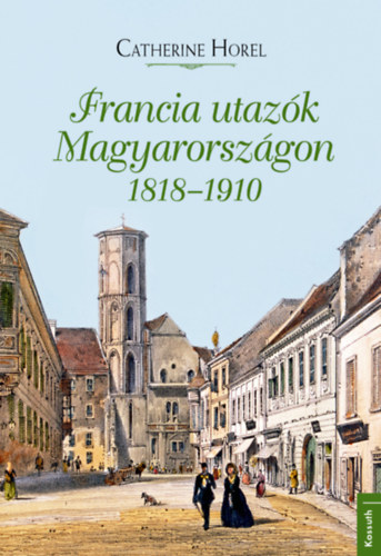 Catherine Horel: Francia utazók Magyarországon 1818-1910 antikvár