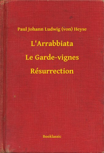 Paul Johann Ludwig (von) Heyse: L'Arrabbiata - Le Garde-vignes - Résurrection e-Könyv