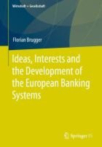 Brugger, Florian: Ideas, Interests and the Development of the European Banking Systems idegen