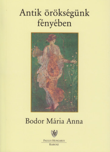 Bodor Mária Anna: Antik örökségünk fényében antikvár