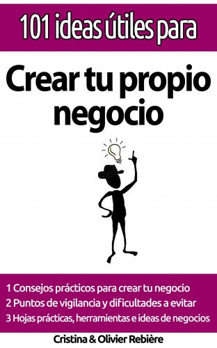Cristina Rebiere, Olivier Rebiere: 101 ideas útiles para... Crear tu propio negocio e-Könyv