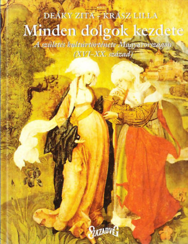 Deáky Zita; Krász Lilla: Minden dolgok kezdete - A születés kultúrtörténete Magyarországon antikvár