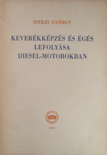 Sitkei György: A keverékképzés és égés lefolyása diesel-motorokban antikvár