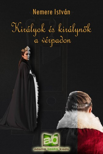 Királyok ​és királynők a vérpadon – Nemere István