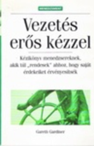 Gareth Gardiner : Vezetés erős kézzel - Kézikönyv menedzsereknek, akik túl "rendesek" ahhoz, hogy saját érdekeiket érvényesítsék antikvár