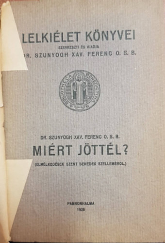 Dr Szunyogh Xav. Ferenc O.S.B.: Miért jöttél? - Elmélkedések Szent Benedek Szelleméről antikvár