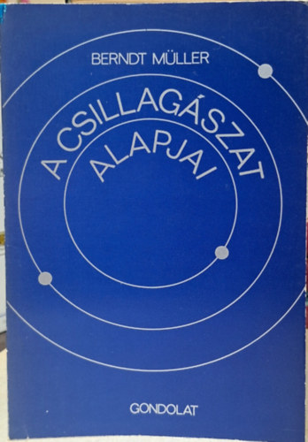 Berndt  Müller: Csillagászat alapjai - dimenziók, galaxis, állócsillagok, meteorok, üstökösök, Hold, Nap antikvár