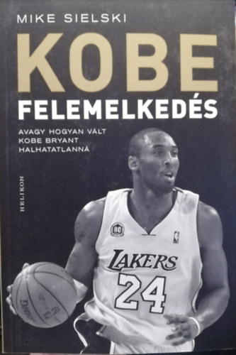 Mike Sielski: KOBE Felemelkedés avagy hogyan vált Kobe Bryant halhatatlanná antikvár