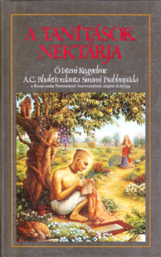 Sríla Rúpa Gosvámi, A. C. Bhaktivedanta Swami Prabhupáda: A tanítások nektárja – A szanszkrit eredetivel, annak latin betűs átírásával, a szavak magyar megfelelőivel, fordítással és kidolgozott magyarázatokkal antikvár