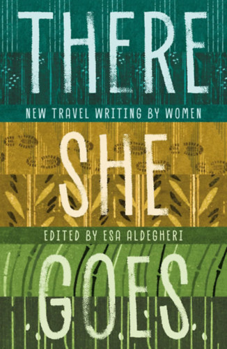Esa Aldegheri: There She Goes: New travel writing by women antikvár