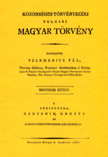 Szlemenics Pál: Közönséges törvényszéki polgári magyar törvény - A igazság törvényes kiszolgáltatásáról - IV. kötet könyv