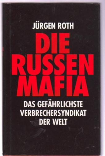 Jürgen Roth: Die Russen Mafia - Das gefährlichste Verbrechersyndikat der Welt antikvár