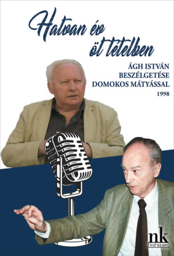 Ágh István, Domokos Mátyás: Hatvan év öt tételben könyv