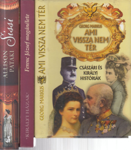 Georg Markus, Cachée,J.-Praschl-Bichler,G., Allison Pataki: 3 db. monarchia kori történelem (Ami vissza nem tér + Ferenc József magánélete + Sissi, az ifjú császárné) könyv