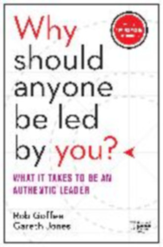 Goffee, Rob - Jones, Gareth: Why Should Anyone Be Led by You? With a New Preface by the Authors idegen