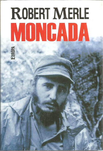 Robert Merle: Moncada - Fidel Castro első csatája antikvár