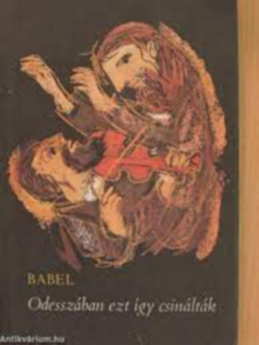 Szerző Iszaak Babel Fordító Wessely László Grafikus Szántó Piroska: Odesszában ezt így csinálták (és más elbeszélések) - Illusztrálta Szántó Piroska antikvár