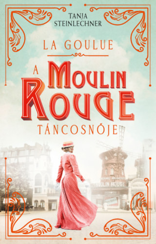 Tanja Steinlechner: La Goulue - A Moulin Rouge táncosnője antikvár