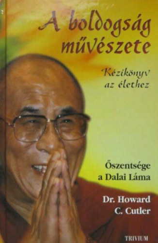Őszentsége a XIV. Dalai Láma (Tendzin Gjaco), Dr. Howard C. Cutler, Zádorné Szaniszló Julianna (szerk.), Süle Gábor (ford.): A boldogság művészete - Az élet célja, Emberi melegség és együttérzés, A szenvedés átalakításai, Az akadályok leküzdése antikvár