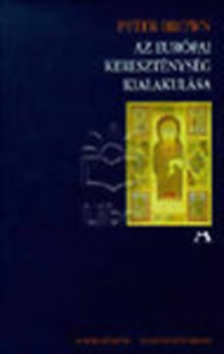 Peter Brown: Az európai kereszténység kialakulása 200-1000. antikvár
