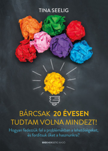 Tina Seelig: Bárcsak 20 évesen tudtam volna mindezt! könyv