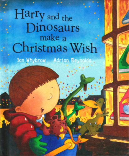 Ian Whybrow - Adrian Reynolds: Harry and the Dinosaurs Make a Christmas Wish antikvár