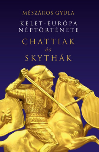 Mészáros Gyula: Kelet-Európa néptörténete Chattiak és Skythák könyv