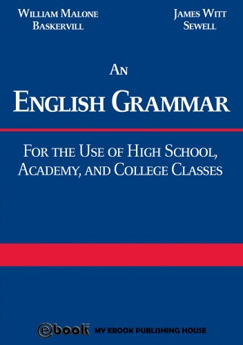 William Malone Baskervill, James Witt Sewell: An English Grammar: For the Use of High School, Academy, and College Classes e-Könyv