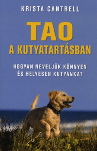 Krista Cantrell: Tao a kutyatartásban - Hogyan neveljük könnyen és helyesen kutyánkat antikvár