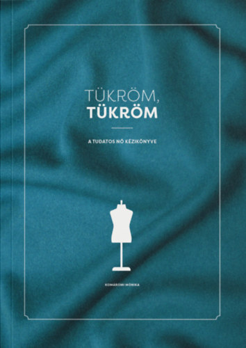 Komáromi Mónika: Tükröm, Tükröm - A Tudatos Nő Kézikönyve könyv