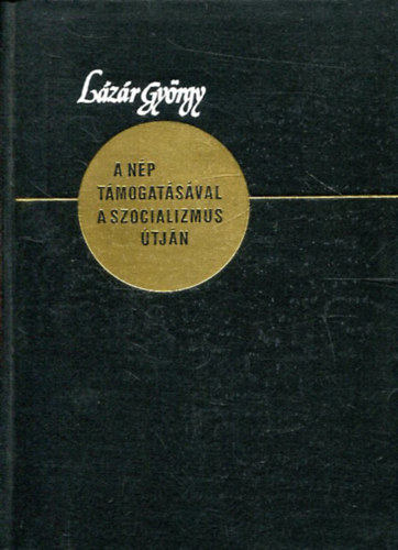 Lázár György: A nép támogatásával a szocializmus útján- Válogatott beszédek és cikkek 1971-1983 antikvár