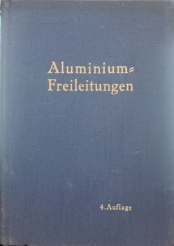 Aluminium-Freileitungen . Ein Hilfsbuch für die Planung und den Bau von Starkstrom-Freileitungen antikvár