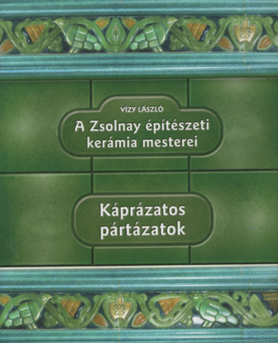 Vízy László: Káprázatos pártázatok - A Zsolnay építészeti kerámia mesterei antikvár