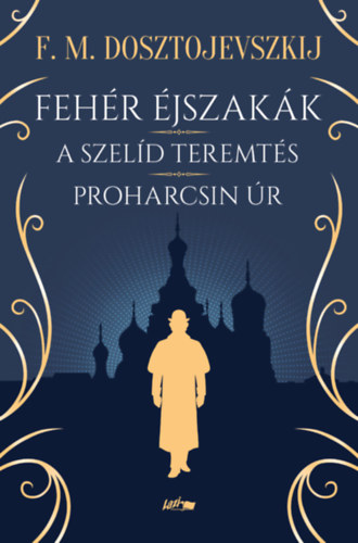 Fjodor Mihajlovics Dosztojevszkij: Fehér éjszakák - A szelíd teremtés - Proharcsin Úr könyv