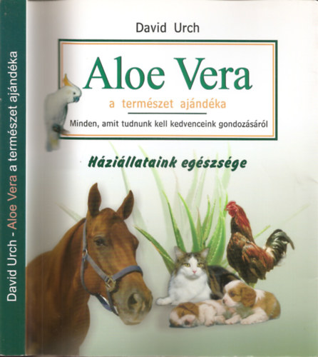 David Urch: Aloe Vera a természet ajándéka - Minden amit tudnunk kell kedvenceink gondozásáról - Háziállataink egészsége antikvár