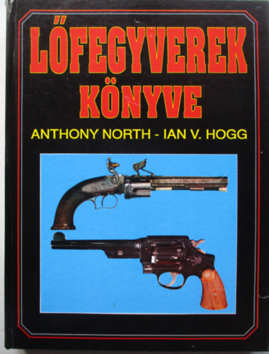 North, Anthony -Hogg, Ian V.: Lőfegyverek könyve antikvár