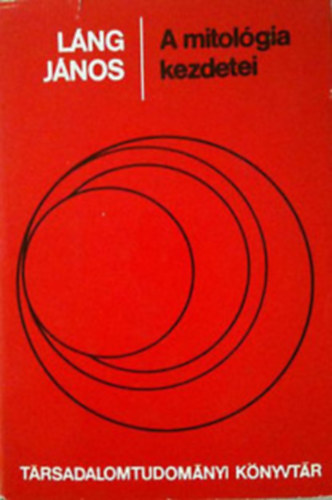 Láng János: A mitológia kezdetei - Az ősi népek elbeszélései antikvár