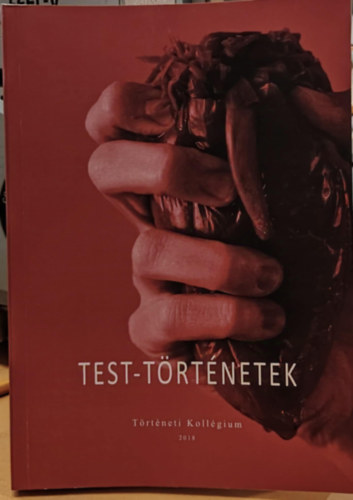 Barát Bence, Kovács Janka, Lászlófi Viola, Matolcsi Réka: Test-történetek - Tanulmányok a Történeti Kollégium konferenciájának előadásaiból antikvár