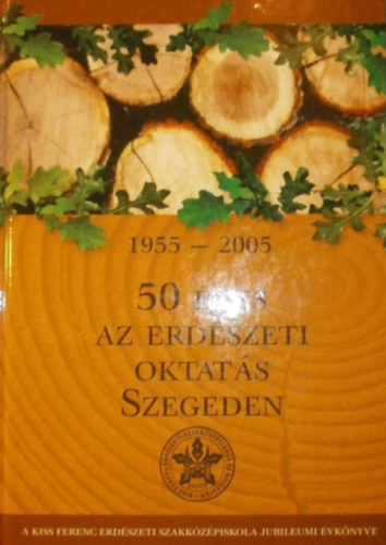 Deák György (szerk.): 50 éves az erdészeti oktatás Szegeden 1955-2005 antikvár
