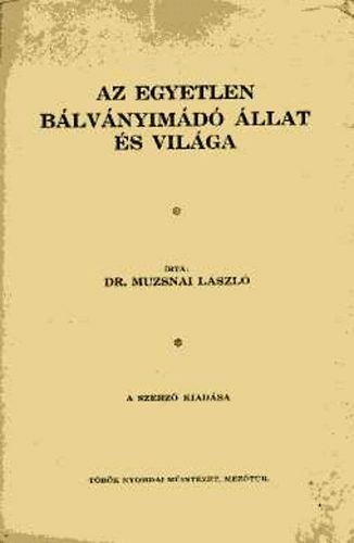 Dr. Muzsnai László: Az egyetlen bálványimádó állat és világa antikvár
