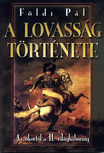 Földi Pál: A lovasság története - Az ókortól a II. világháborúig antikvár