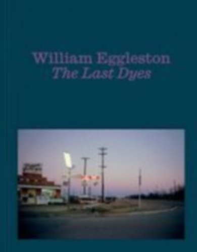 Eggleston, William - Kastner, Jeffrey: William Eggleston: The Last Dyes idegen