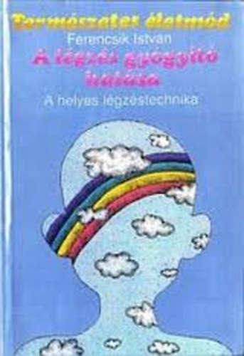 Ferencsik István: A légzés gyógyító hatása - A helyes légzéstechnika antikvár